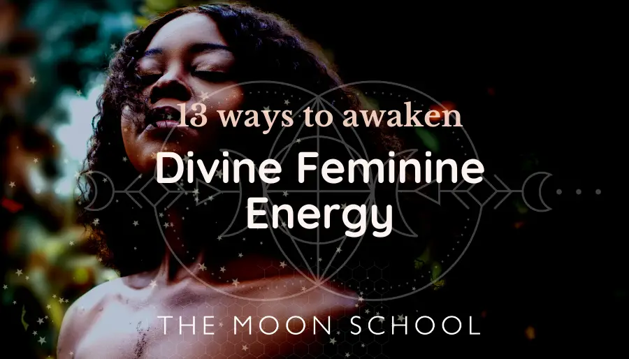 What is  the Divine Feminine (and 13 ways to awaken her energy)