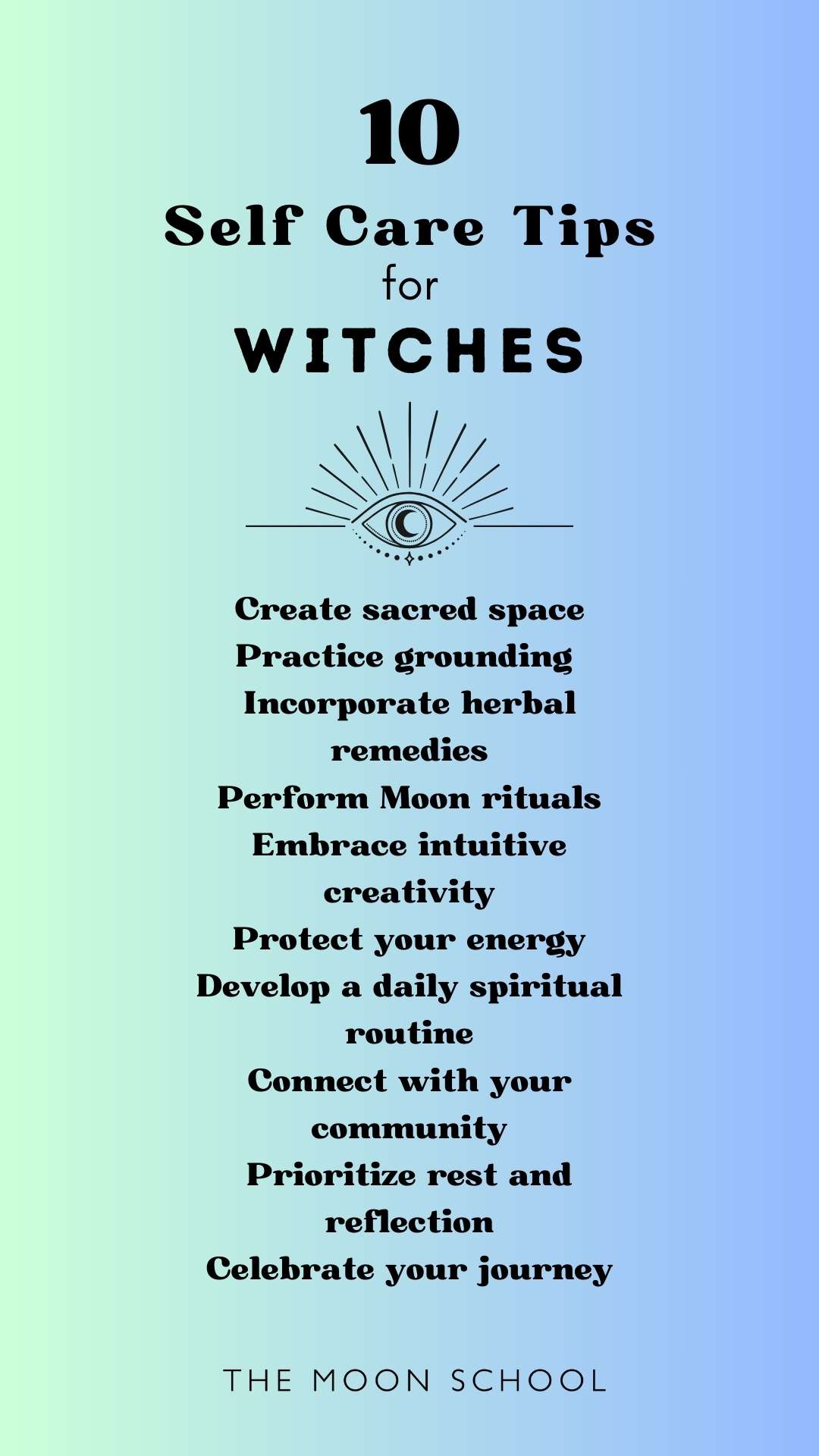 List of self care ideas for witchy women: Create sacred space<br />
Practice grounding<br />
Incorporate herbal remedies<br />
Perform Moon rituals<br />
Embrace intuitive creativity<br />
Protect your energy<br />
Develop a daily spiritual routine<br />
Connect with your community<br />
Prioritize rest and reflection<br />
Celebrate your journey<br />
