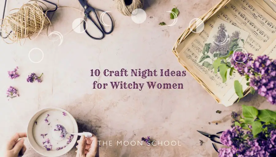 10 Best Craft Night Ideas for Magickal Adults + Witchy Women!